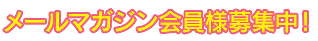 メールマガジン会員様募集中